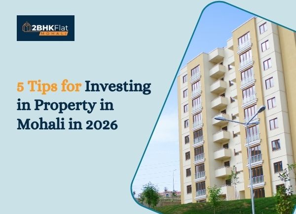 5 Tips for Investing in Property in Mohali in 2026
